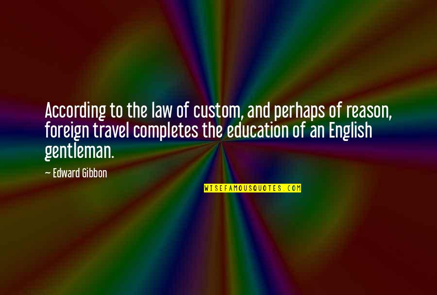 Education And Travel Quotes By Edward Gibbon: According to the law of custom, and perhaps