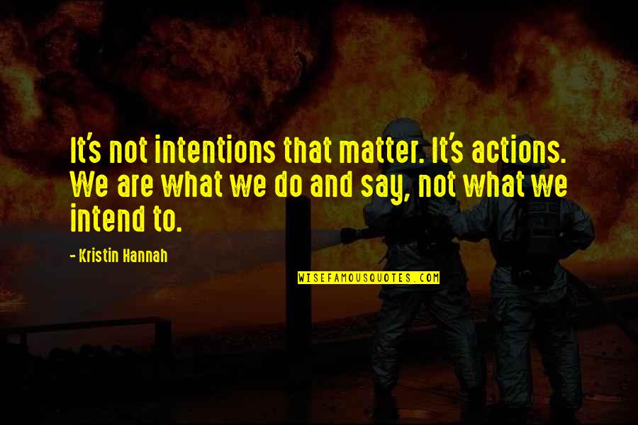 Education And Travel Quotes By Kristin Hannah: It's not intentions that matter. It's actions. We