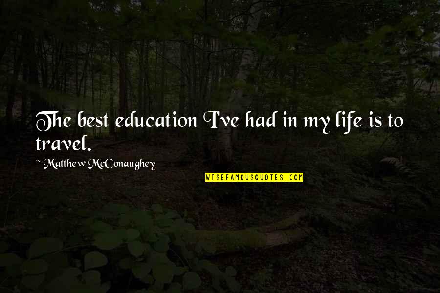 Education And Travel Quotes By Matthew McConaughey: The best education I've had in my life