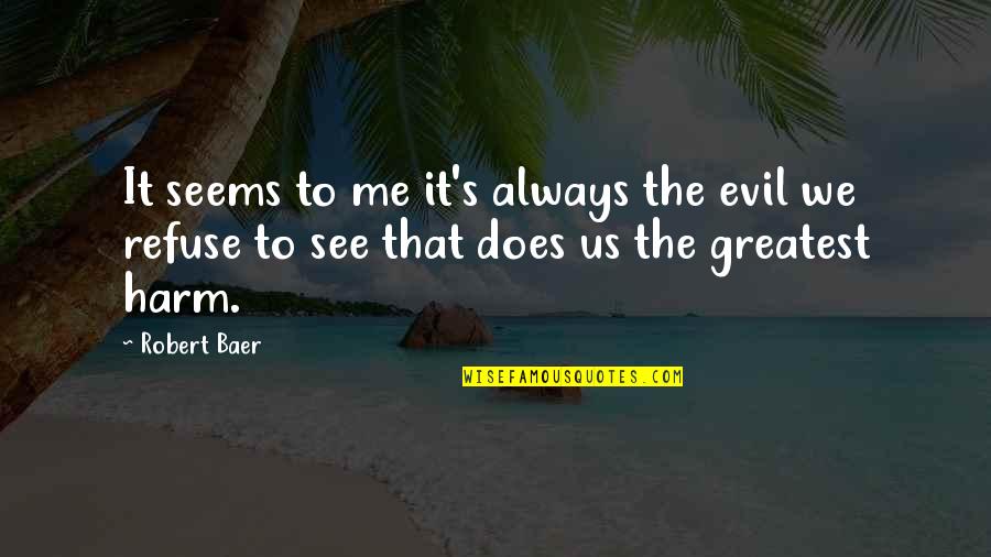 Education And Travel Quotes By Robert Baer: It seems to me it's always the evil
