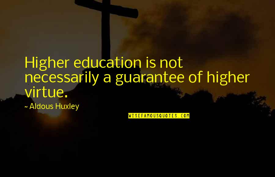 Education And Virtue Quotes By Aldous Huxley: Higher education is not necessarily a guarantee of