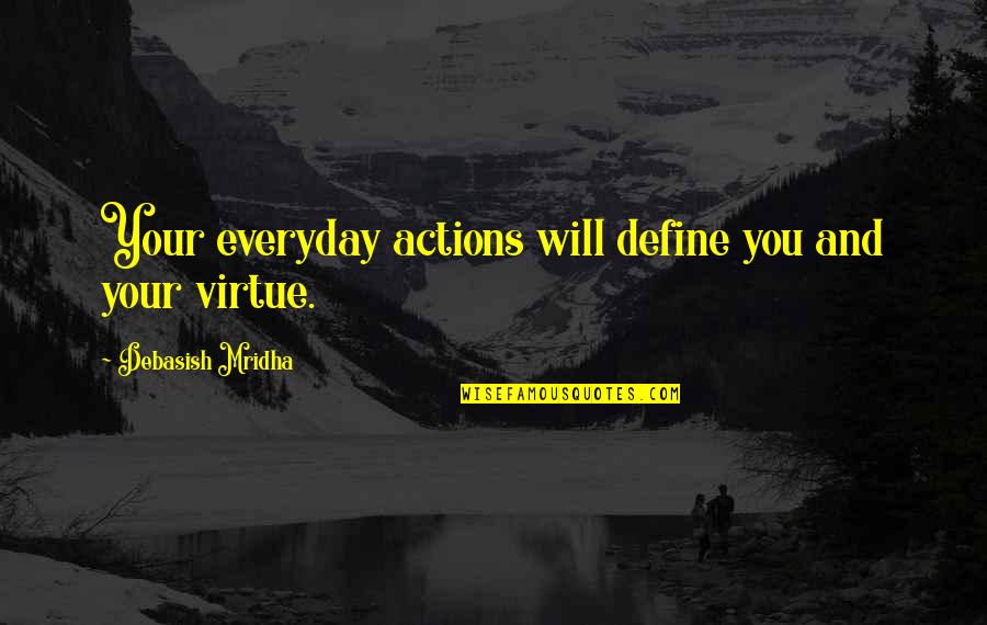 Education And Virtue Quotes By Debasish Mridha: Your everyday actions will define you and your