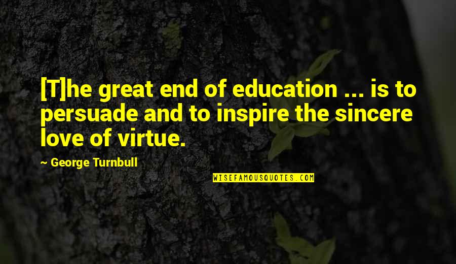 Education And Virtue Quotes By George Turnbull: [T]he great end of education ... is to