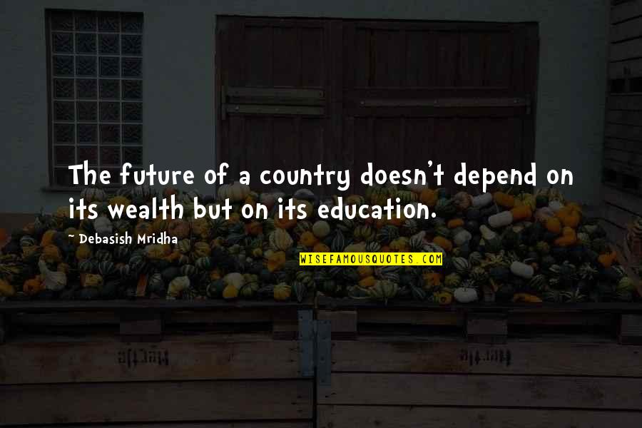 Education And Wealth Quotes By Debasish Mridha: The future of a country doesn't depend on