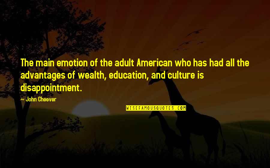 Education And Wealth Quotes By John Cheever: The main emotion of the adult American who
