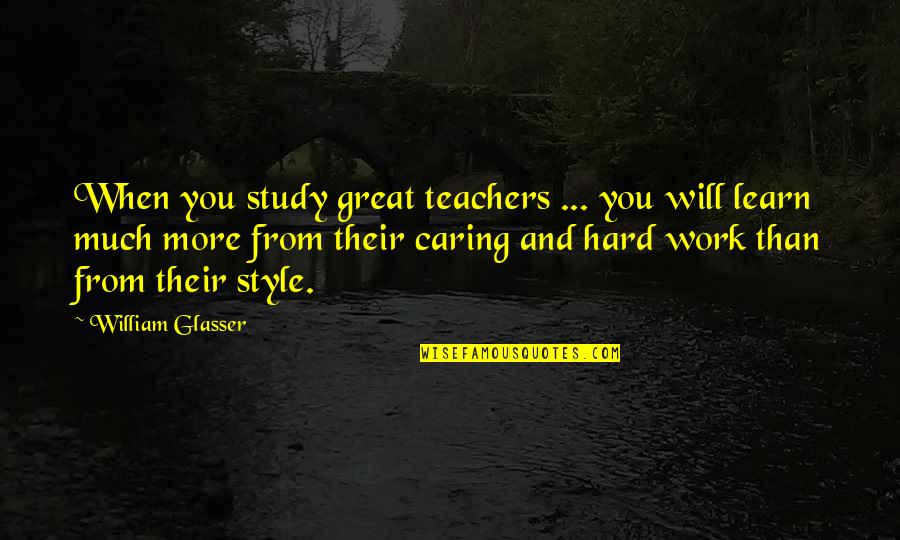 Education And Work Experience Quotes By William Glasser: When you study great teachers ... you will
