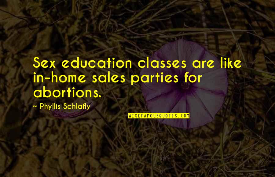 Education At Home Quotes By Phyllis Schlafly: Sex education classes are like in-home sales parties