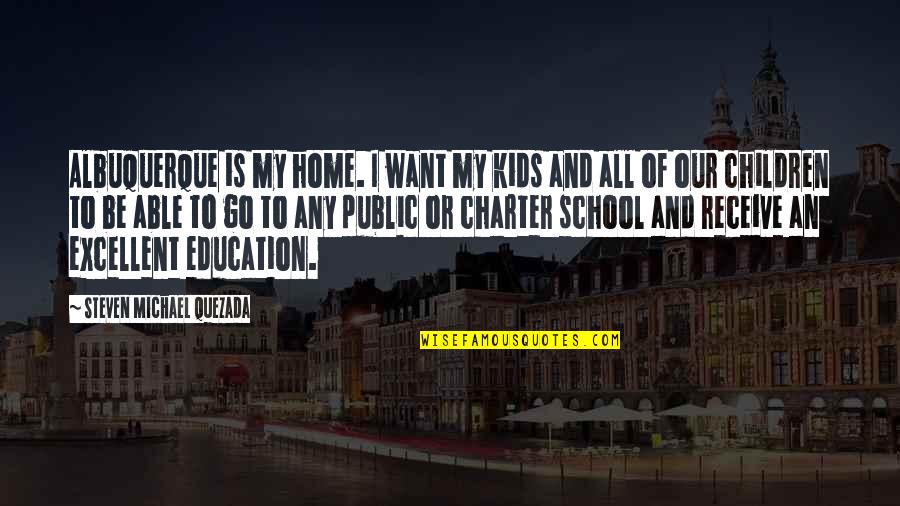 Education At Home Quotes By Steven Michael Quezada: Albuquerque is my home. I want my kids