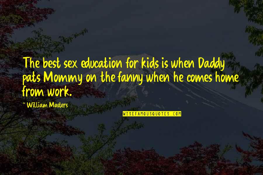 Education At Home Quotes By William Masters: The best sex education for kids is when