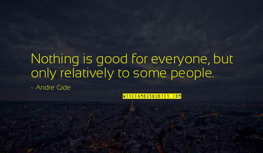 Education Being Priceless Quotes By Andre Gide: Nothing is good for everyone, but only relatively