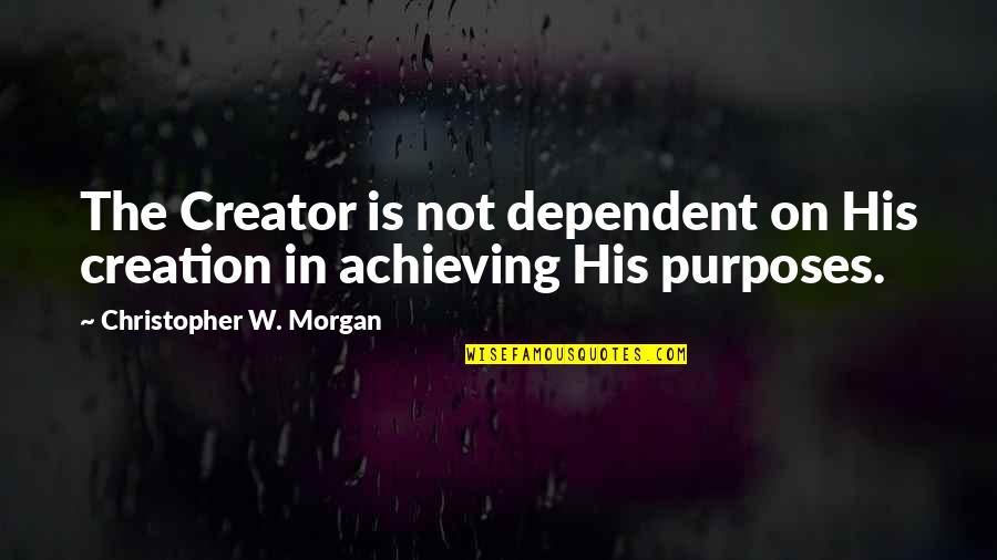 Education Being Priceless Quotes By Christopher W. Morgan: The Creator is not dependent on His creation