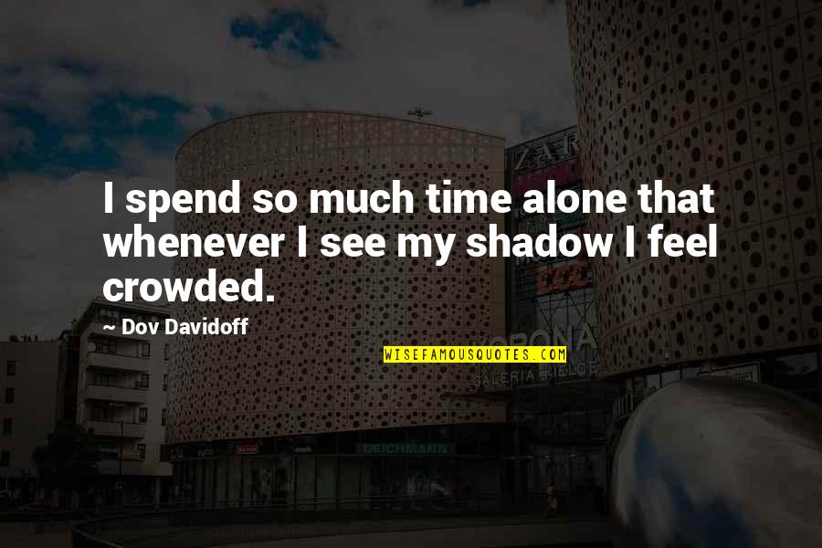Education Building Blocks Quotes By Dov Davidoff: I spend so much time alone that whenever