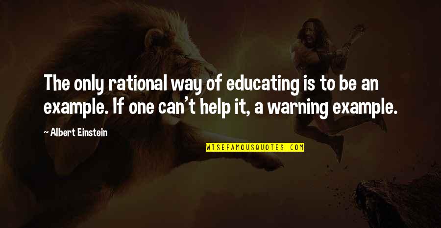 Education By Albert Einstein Quotes By Albert Einstein: The only rational way of educating is to
