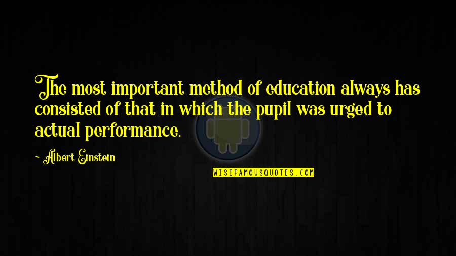 Education By Albert Einstein Quotes By Albert Einstein: The most important method of education always has Education By Albert Einstein Quotes By Albert Einstein: The most important method of education always has