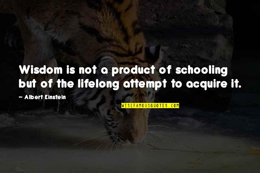 Education By Albert Einstein Quotes By Albert Einstein: Wisdom is not a product of schooling but