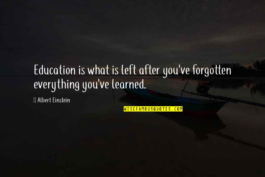 Education By Albert Einstein Quotes By Albert Einstein: Education is what is left after you've forgotten