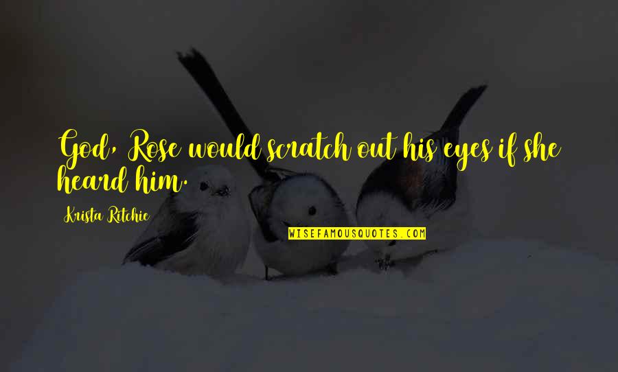 Education By Albert Einstein Quotes By Krista Ritchie: God, Rose would scratch out his eyes if