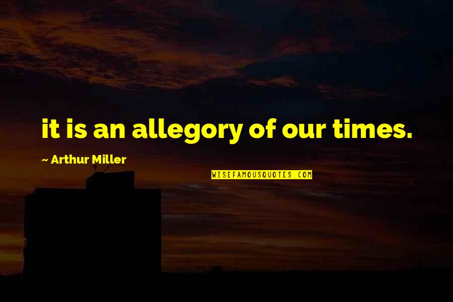 Education By Famous Quotes By Arthur Miller: it is an allegory of our times.