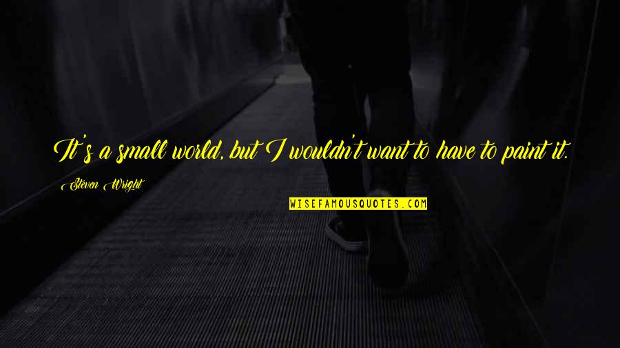 Education By Jose Rizal Quotes By Steven Wright: It's a small world, but I wouldn't want Education By Jose Rizal Quotes By Steven Wright: It's a small world, but I wouldn't want
