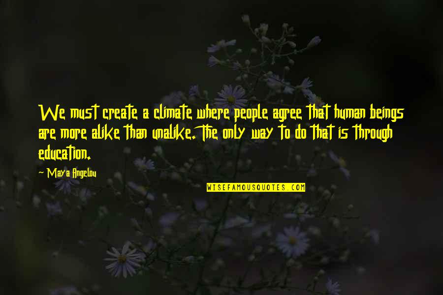 Education By Maya Angelou Quotes By Maya Angelou: We must create a climate where people agree Education By Maya Angelou Quotes By Maya Angelou: We must create a climate where people agree