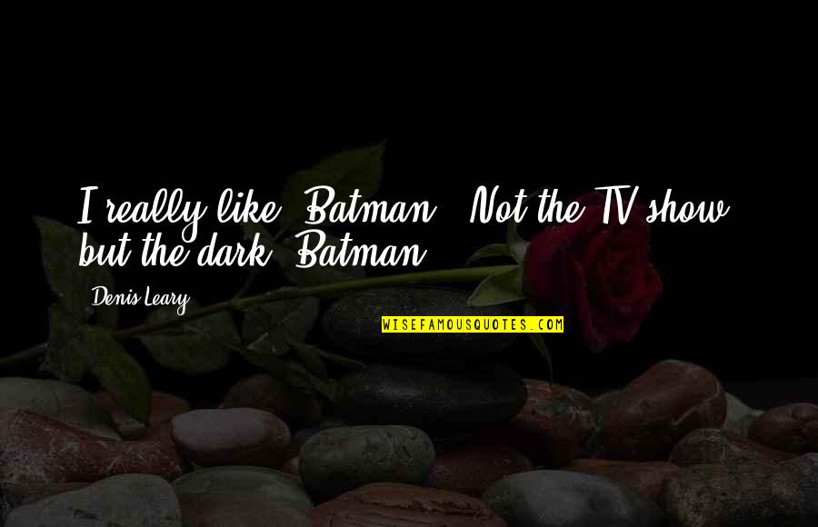 Education By Ralph Waldo Emerson Quotes By Denis Leary: I really like 'Batman.' Not the TV show,