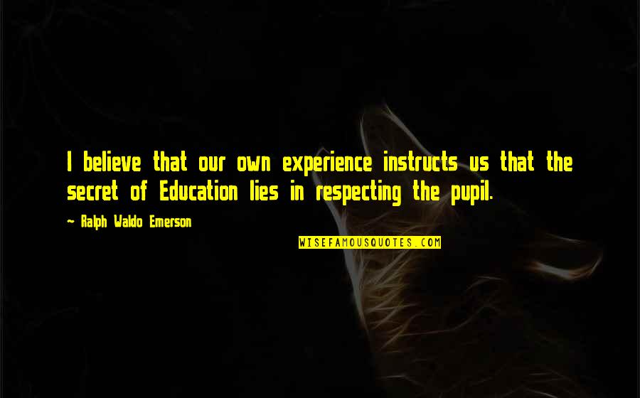 Education By Ralph Waldo Emerson Quotes By Ralph Waldo Emerson: I believe that our own experience instructs us