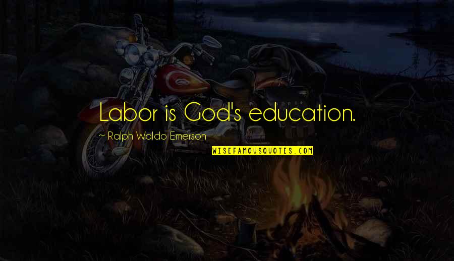 Education By Ralph Waldo Emerson Quotes By Ralph Waldo Emerson: Labor is God's education.