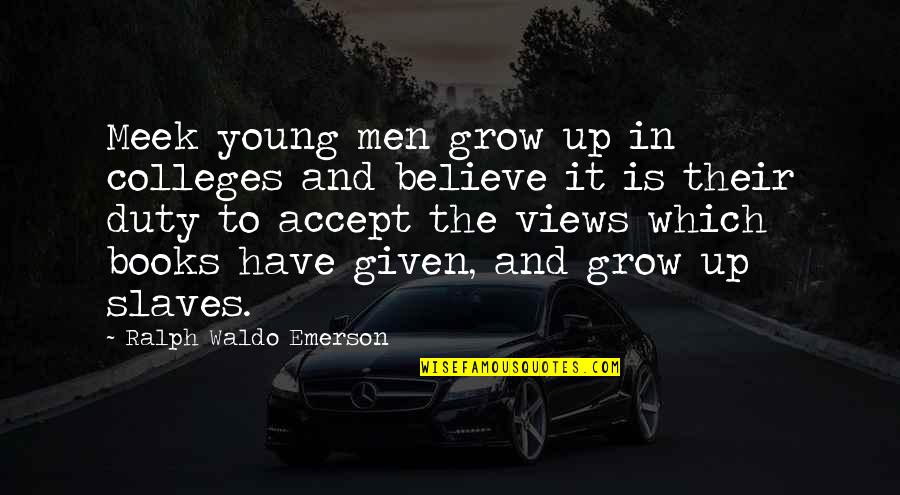 Education By Ralph Waldo Emerson Quotes By Ralph Waldo Emerson: Meek young men grow up in colleges and