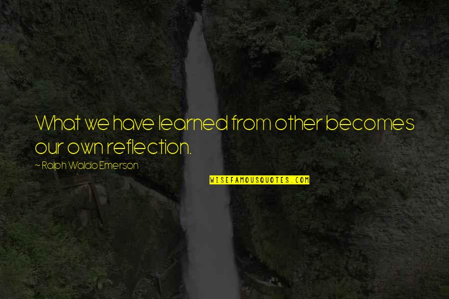 Education By Ralph Waldo Emerson Quotes By Ralph Waldo Emerson: What we have learned from other becomes our