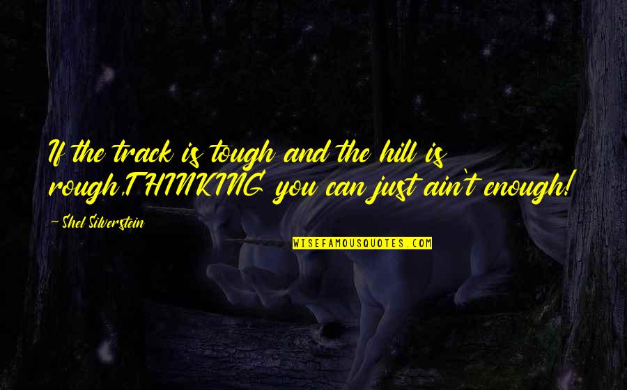 Education Competitiveness Quotes By Shel Silverstein: If the track is tough and the hill