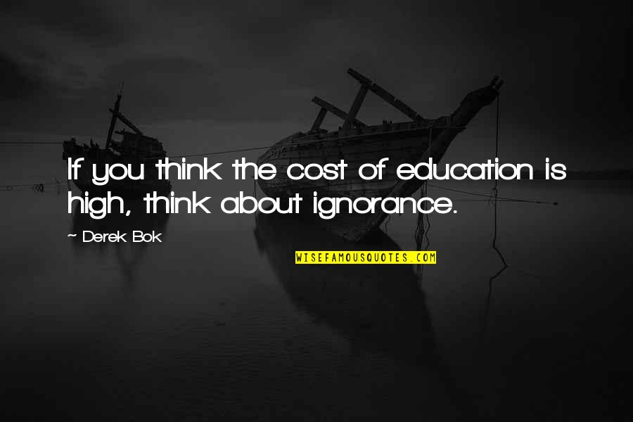 Education Cost Quotes By Derek Bok: If you think the cost of education is