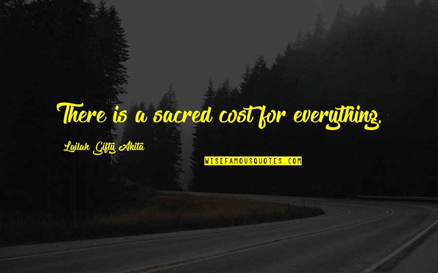Education Cost Quotes By Lailah Gifty Akita: There is a sacred cost for everything.
