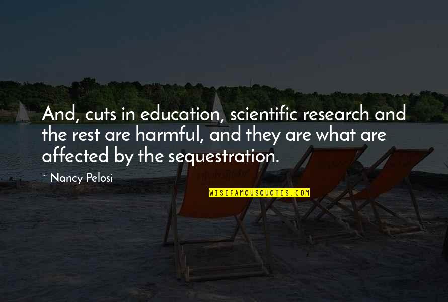 Education Cuts Quotes By Nancy Pelosi: And, cuts in education, scientific research and the