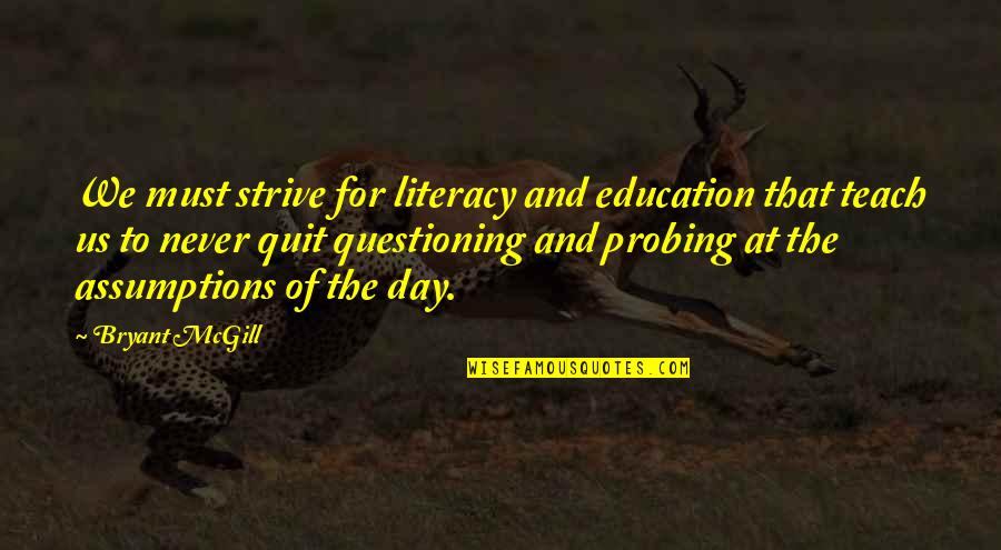 Education Day Quotes By Bryant McGill: We must strive for literacy and education that