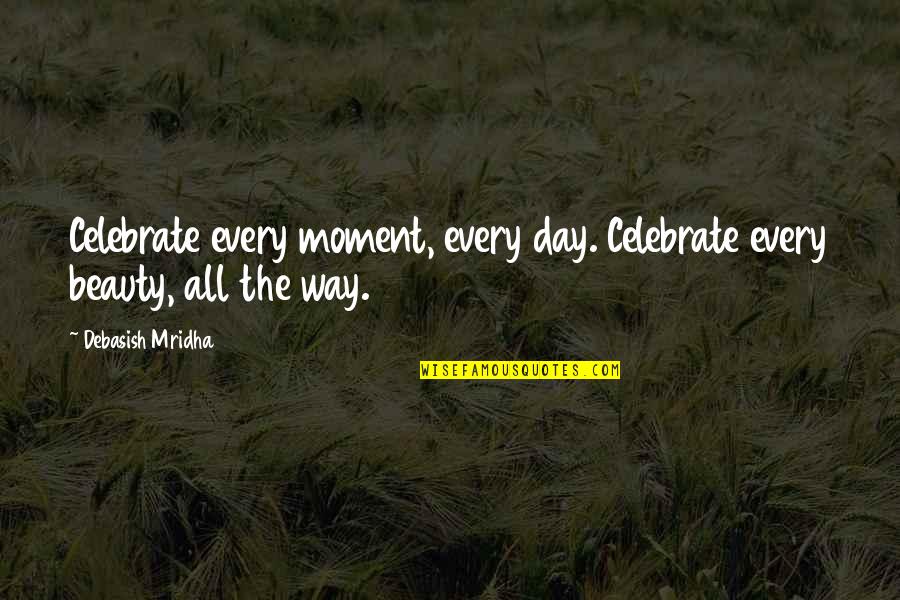 Education Day Quotes By Debasish Mridha: Celebrate every moment, every day. Celebrate every beauty,