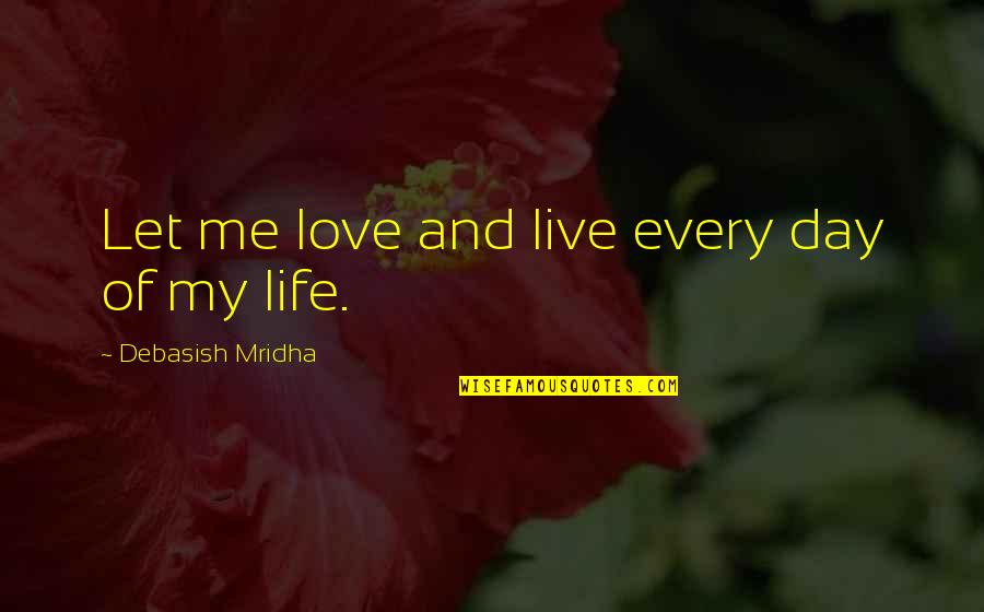 Education Day Quotes By Debasish Mridha: Let me love and live every day of