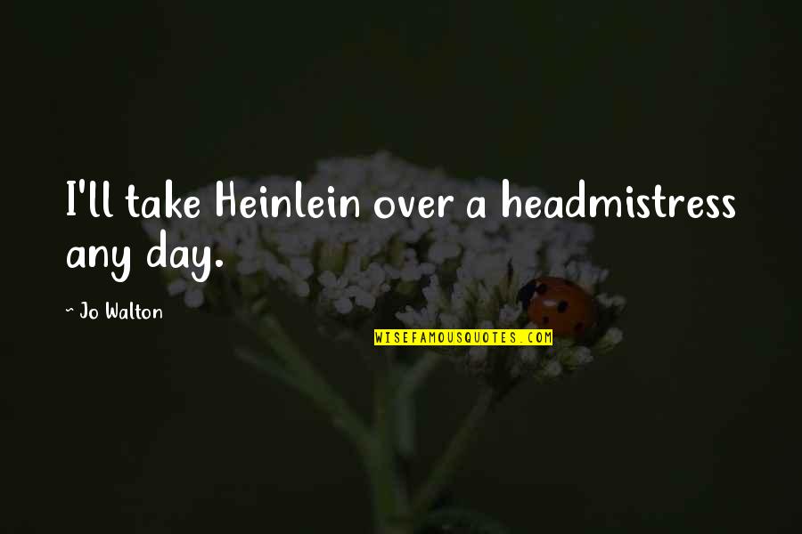 Education Day Quotes By Jo Walton: I'll take Heinlein over a headmistress any day.