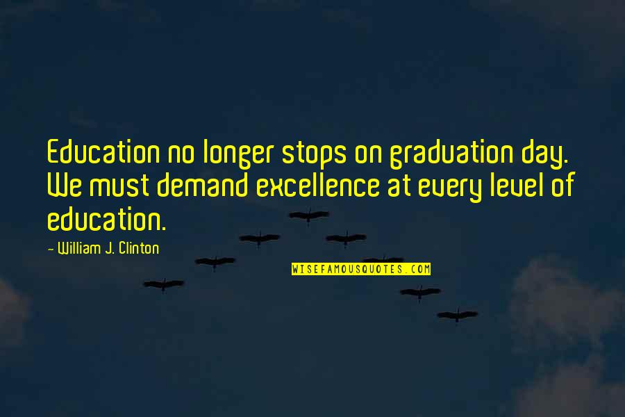 Education Day Quotes By William J. Clinton: Education no longer stops on graduation day. We