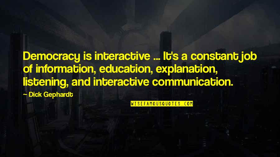 Education Democracy Quotes By Dick Gephardt: Democracy is interactive ... It's a constant job Education Democracy Quotes By Dick Gephardt: Democracy is interactive ... It's a constant job