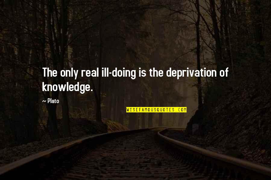 Education Deprivation Quotes By Plato: The only real ill-doing is the deprivation of