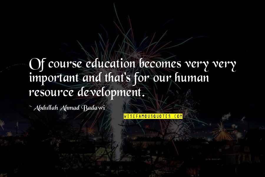 Education Development Quotes By Abdullah Ahmad Badawi: Of course education becomes very very important and Education Development Quotes By Abdullah Ahmad Badawi: Of course education becomes very very important and