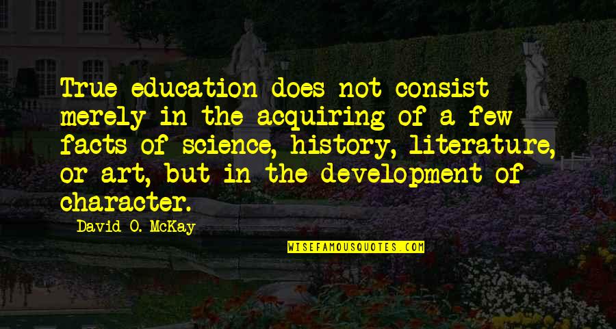 Education Development Quotes By David O. McKay: True education does not consist merely in the Education Development Quotes By David O. McKay: True education does not consist merely in the