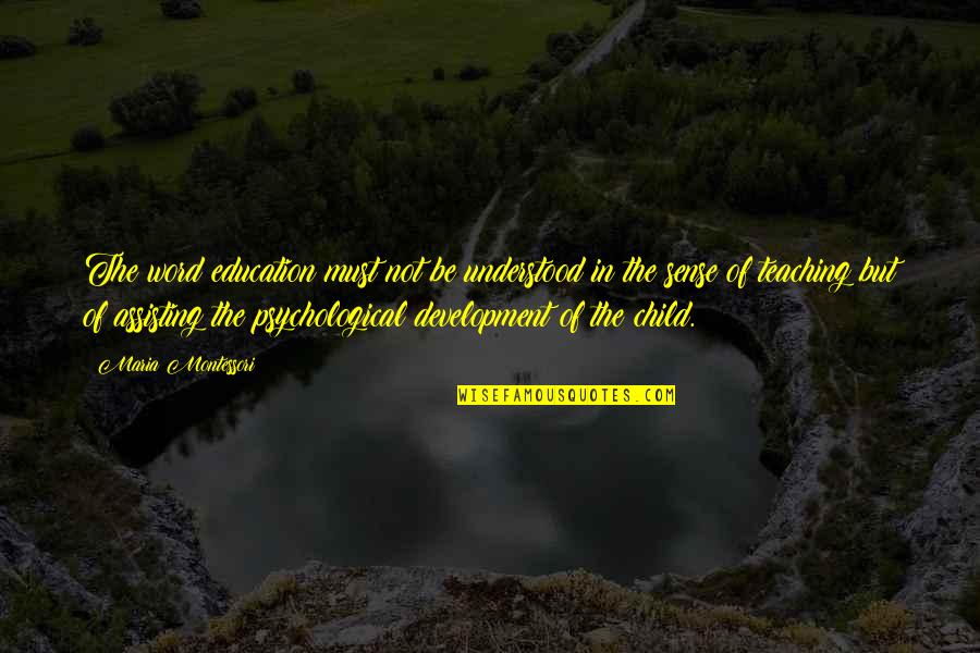 Education Development Quotes By Maria Montessori: The word education must not be understood in Education Development Quotes By Maria Montessori: The word education must not be understood in