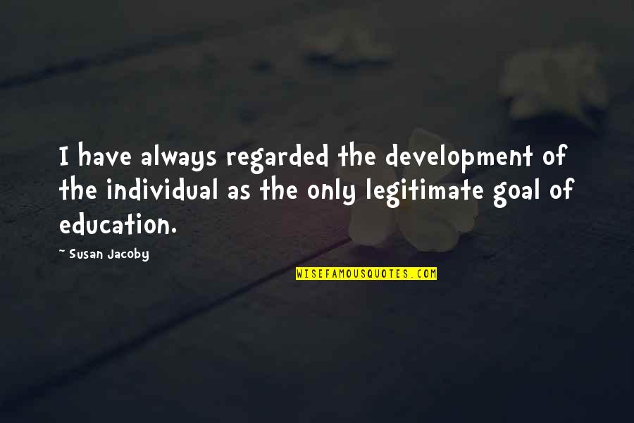 Education Development Quotes By Susan Jacoby: I have always regarded the development of the Education Development Quotes By Susan Jacoby: I have always regarded the development of the