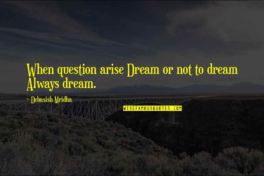 Education Dream Quotes By Debasish Mridha: When question arise Dream or not to dream
