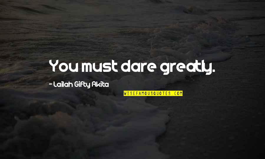 Education Dream Quotes By Lailah Gifty Akita: You must dare greatly.