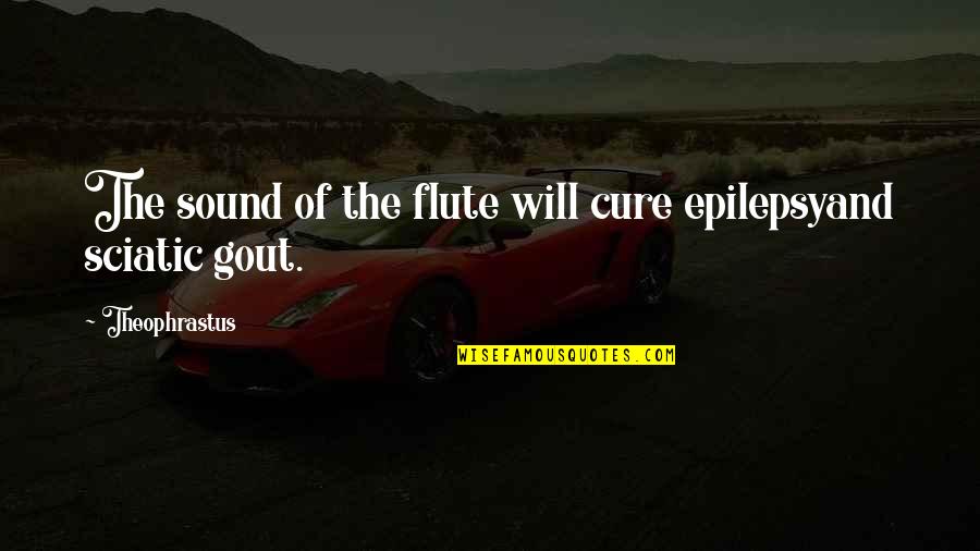 Education Ending Poverty Quotes By Theophrastus: The sound of the flute will cure epilepsyand