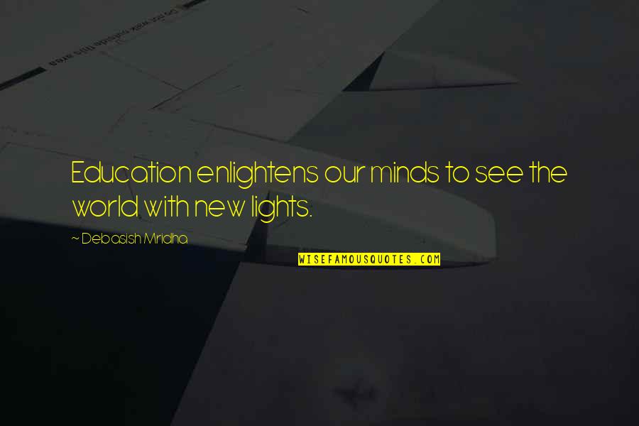 Education Enlightens Quotes By Debasish Mridha: Education enlightens our minds to see the world Education Enlightens Quotes By Debasish Mridha: Education enlightens our minds to see the world