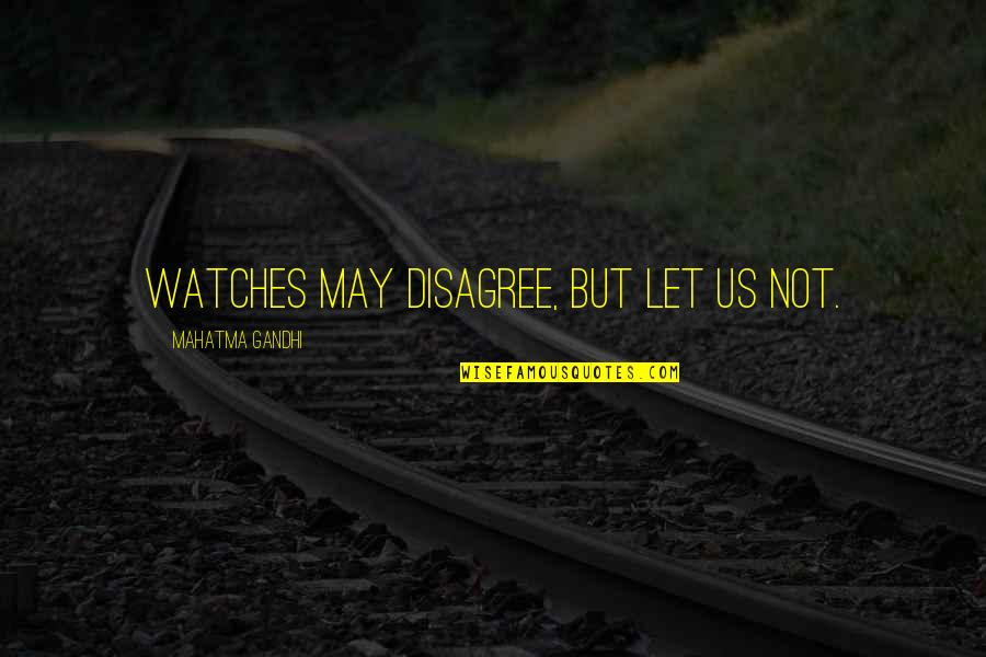 Education Enlightens Quotes By Mahatma Gandhi: Watches may disagree, but let us not. Education Enlightens Quotes By Mahatma Gandhi: Watches may disagree, but let us not.