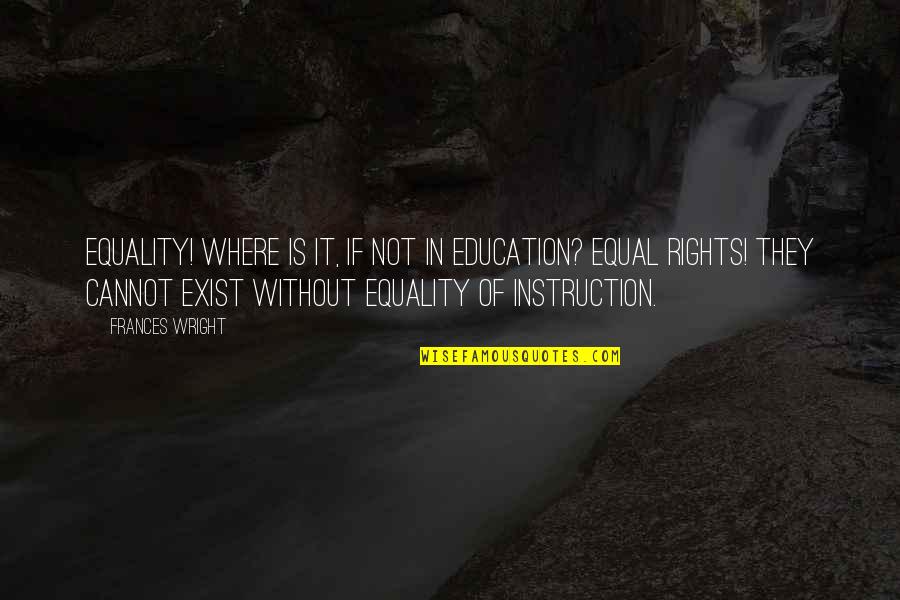 Education Equality Quotes By Frances Wright: Equality! Where is it, if not in education?